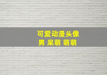 可爱动漫头像男 呆萌 萌萌